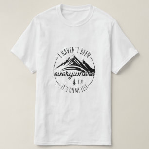 I Haven’t Been Everywhere But It’s On My List T-Shirt