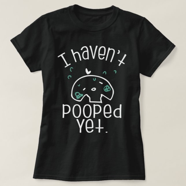 I Haven’t Pooped Yet Premium T Shirtgift, funny, f T-Shirt (Design Front)