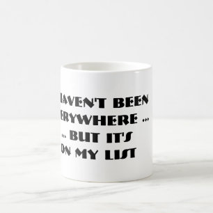 I Haven't Been Everywhere But It's On My List Mug