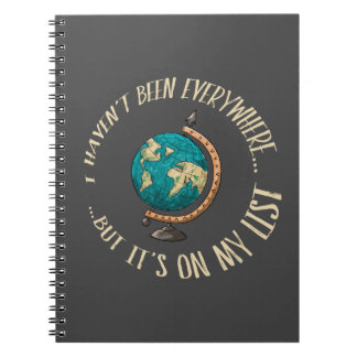 I Haven't Been Everywhere But It's On My List Notebook