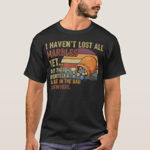 I Haven'T Lost All My Marbles Funny Mental Health T-Shirt