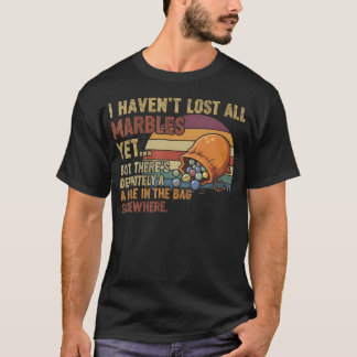 I Haven'T Lost All My Marbles Funny Mental Health T-Shirt