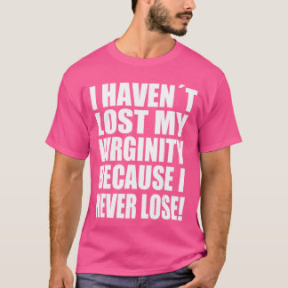I Havent Lost My Virginity Because I never Lose Ga T-Shirt