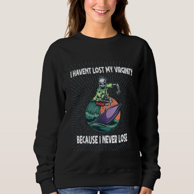 I Havent Lost My Virginity Because I Never Lose Sweatshirt (Front)