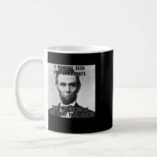 I Haven't Seen Democrats Abe Lincoln 4th Of July Coffee Mug