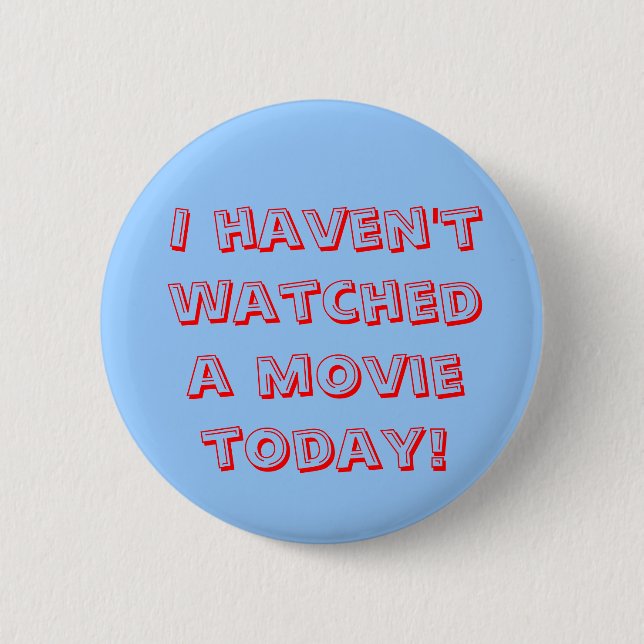 I haven't watched a movie today! 6 cm round badge (Front)
