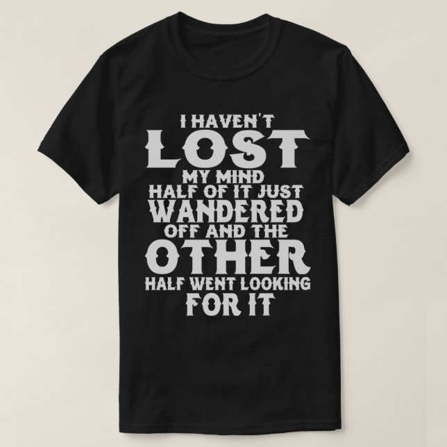 I Havenu2019t Lost My Mind Half Of It Just Wandere T-Shirt (Design Front)