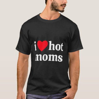 I He Hot Moms T-Shirt
