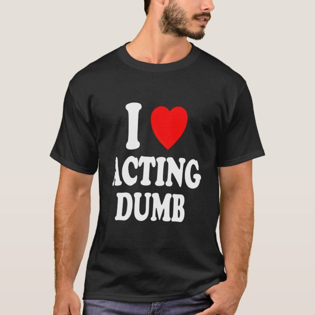 I He Love Acting Dumb Class Clown Prankster T-Shirt (Front)