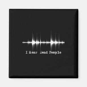 I Hear Dead People - Ghost Hunting Paranormal Evp Magnet