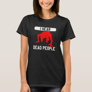 I Hear Dead People Paranormal Investigator Ghost H T-Shirt