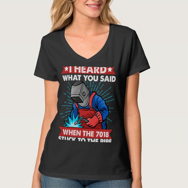 I hear what you said when it stick to pipe Welder  T-Shirt (Front)