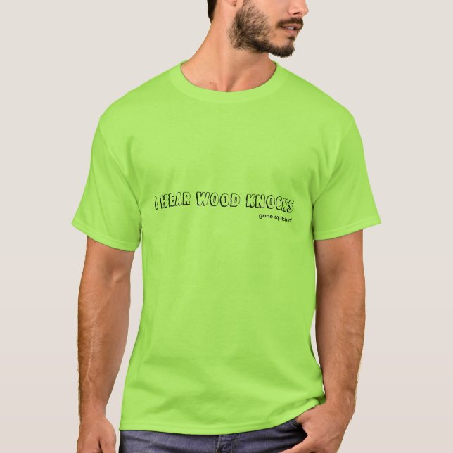 I hear wood knocks T-Shirt (Front)