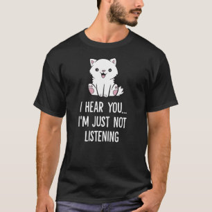 I Hear You I'm Just Not Listening Cute Pet Cat T-Shirt