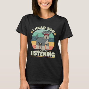 I Hear You Im Just Not Listening Miniature Schnauz T-Shirt