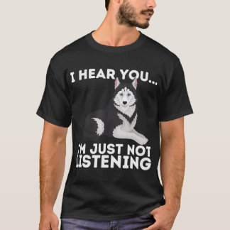 I Hear You I'm just not listening Siberian Husky L T-Shirt