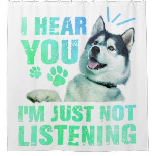i hear you im just not listening siberian husky lo shower curtain