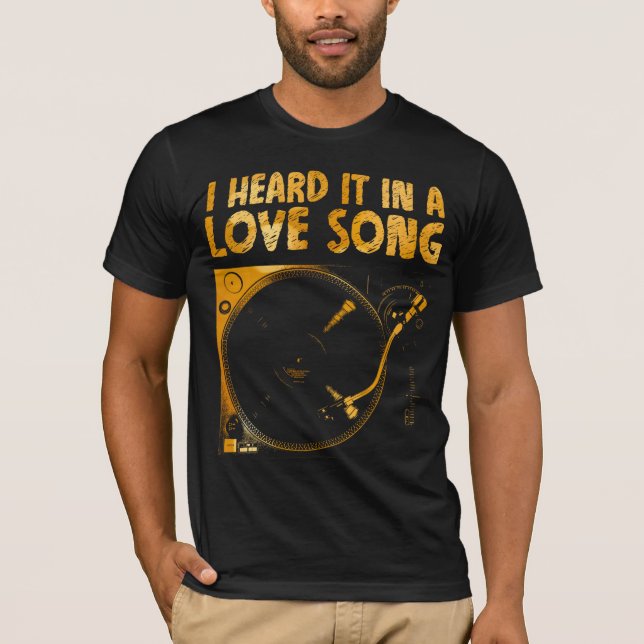 I heard it in a love song T-Shirt (Front)