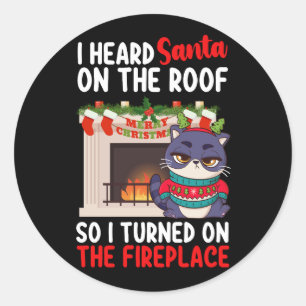 I Heard Santa On The Roof So I Turned On Fireplace Classic Round Sticker