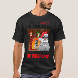 I Heard Santa On The Roof So I Turned On The Firep T-Shirt