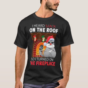 I Heard Santa On The Roof So I Turned On The Firep T-Shirt