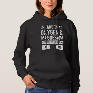 I Heard That Oxygen and Magnesium OMG   Chemistry Hoodie