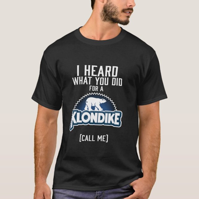 I heard what you did for a klondike T-Shirt (Front)