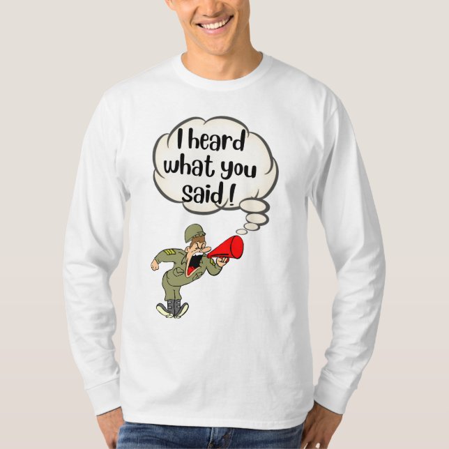 I Heard What You Said T-Shirt (Front)