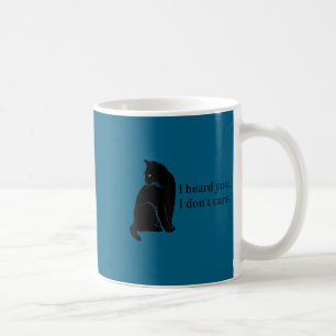 I heard you. i don't care. funny cat coffee mug