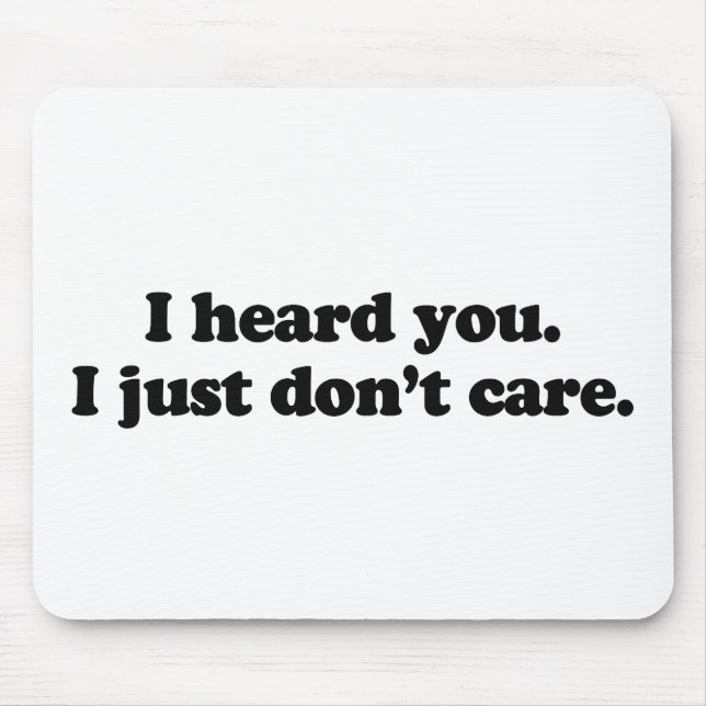 I heard you. I just don't care Mouse Pad (Front)