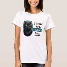 I Heard You. I’m Ignoring You. – Funny Black Cat