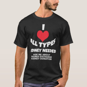 I Heart All Types - Kidney Needed T-Shirt