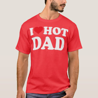 I Heart Hot Dad I Love Hot Dad  T-Shirt