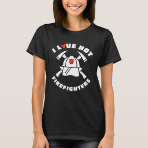 I Heart Hot Firefighters I Love Hot Fireman Firewo T-Shirt