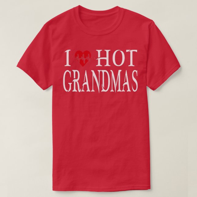 I Heart Hot Grandmas I Love Hot Grandmas  T-Shirt (Design Front)