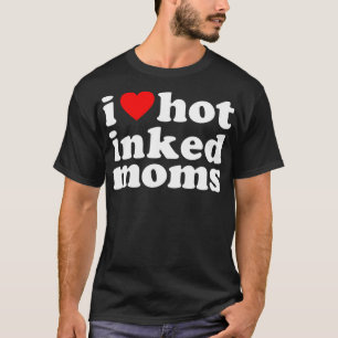 I Heart Hot Inked Moms - Funny Ink I Love Tattooed T-Shirt
