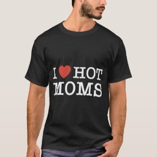 I Heart Hot Moms For Mum Lovers T-Shirt