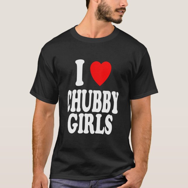 I Heart (Love) Chubby Girls Attracted Preference T-Shirt (Front)