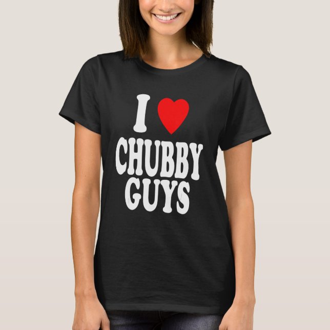I Heart (Love) Chubby Guys Attracted Preference T-Shirt (Front)