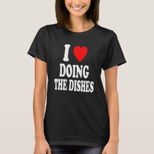 I Heart Love Doing The Dishes Housework Chores Cle T-Shirt