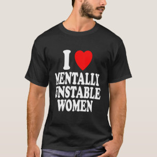 I Heart Love Mentally Unstable Women Funny Sarcast T-Shirt
