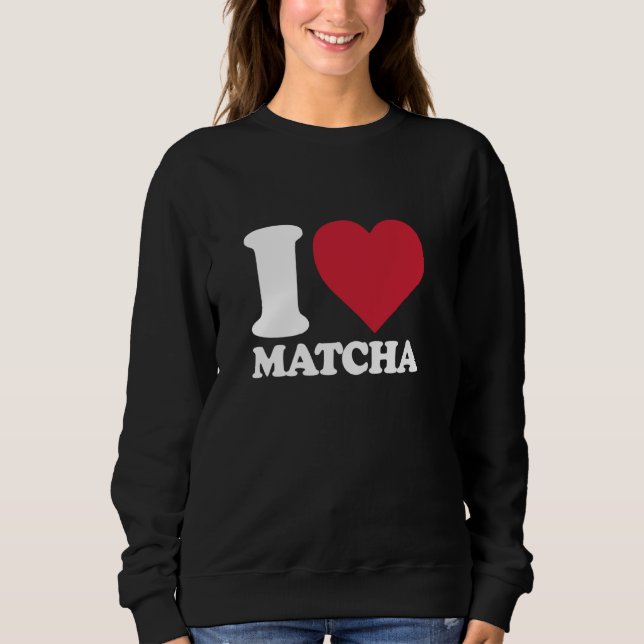 I HEART MATCHA for Matcha Tea Lovers Sweatshirt (Front)
