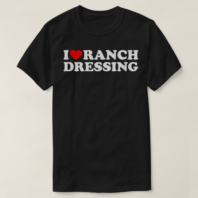 I Heart Ranch Dressing, I Love Ranch Dressingfunny T-Shirt (Design Front)