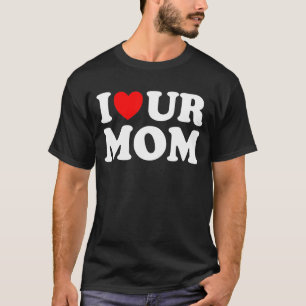 I Heart Ur Mum I Love Your Mum I Love Hot Moms  Sa T-Shirt