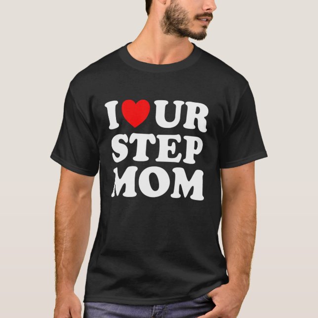 I Heart Ur Mum I Love Your Mum I Love Hot Stepmoms T-Shirt (Front)