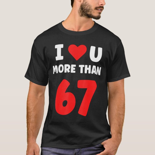 I Heart You More Than 67 Valentines 67 Meme 2  T-Shirt (Front)