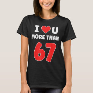 I Heart You More Than 67 Valentines 67 Meme  T-Shirt