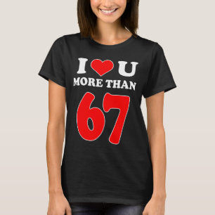I Heart You More Than 67 Valentines 6 7 Meme Six S T-Shirt