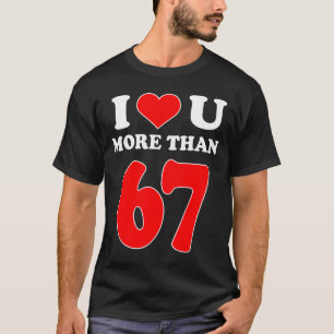 I Heart You More Than 67 Valentines 6 7 Meme Six S T-Shirt