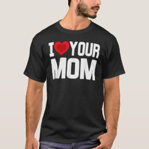 I Heart Your Mom Love Your Mom Mother's Day Family T-Shirt